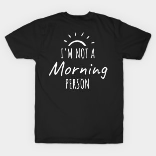 I'm not a morning person T-Shirt